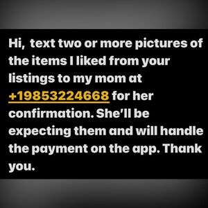 +19853224668; Need pics of the item(s) I liked to my mom she’ll confirm and pay